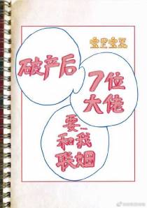 破产后我的七位死对头要和我联姻