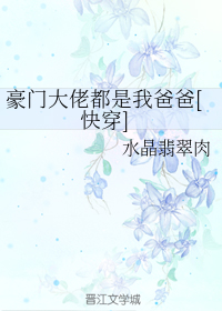 豪门大佬都是我爸爸[快穿]