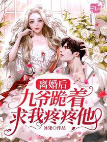 离婚后，九爷跪着求我疼疼他