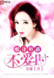 恨逢相遇不爱时
