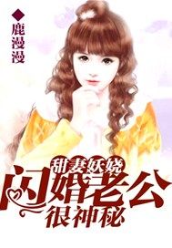 甜妻妖娆：闪婚老公很神秘