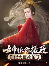 女帝让你摄政,你把大臣杀怕了