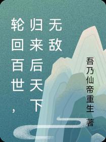 轮回百世,归来后天下无敌