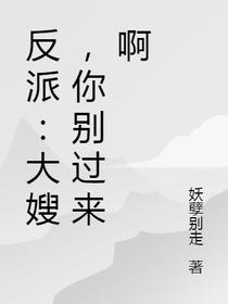反派：大嫂,你别过来啊