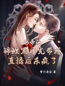 影帝的锦鲤黑月光带崽直播后杀疯了
