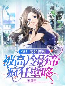 惊！傲娇拽姐被高冷影帝疯狂壁咚