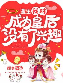 重生我对成为皇后没有了兴趣