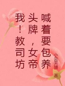 我！教司坊头牌,女帝喊着要包养