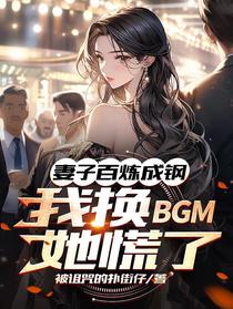 妻子百炼成钢,我换BGM她慌了