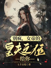 别疯,女帝的皇夫之位给你