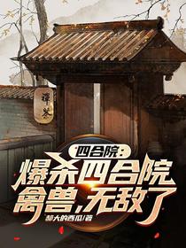 四合院：爆杀四合院禽兽,无敌了