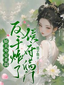 娇美外室柔弱？反手炸了侯府满门
