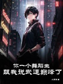 你一个舞蹈生,跟我说武道巅峰了
