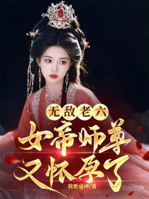 无敌老六，女帝师尊又怀孕了